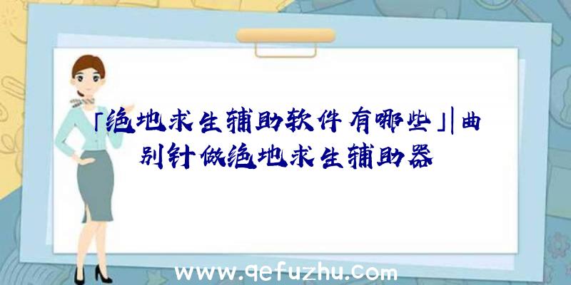 「绝地求生辅助软件有哪些」|曲别针做绝地求生辅助器